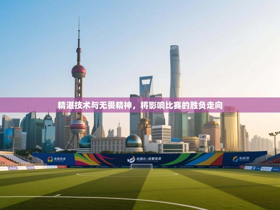 问鼎娱乐入口-精湛技术与无畏精神,将影响比赛的胜负走向  第4张