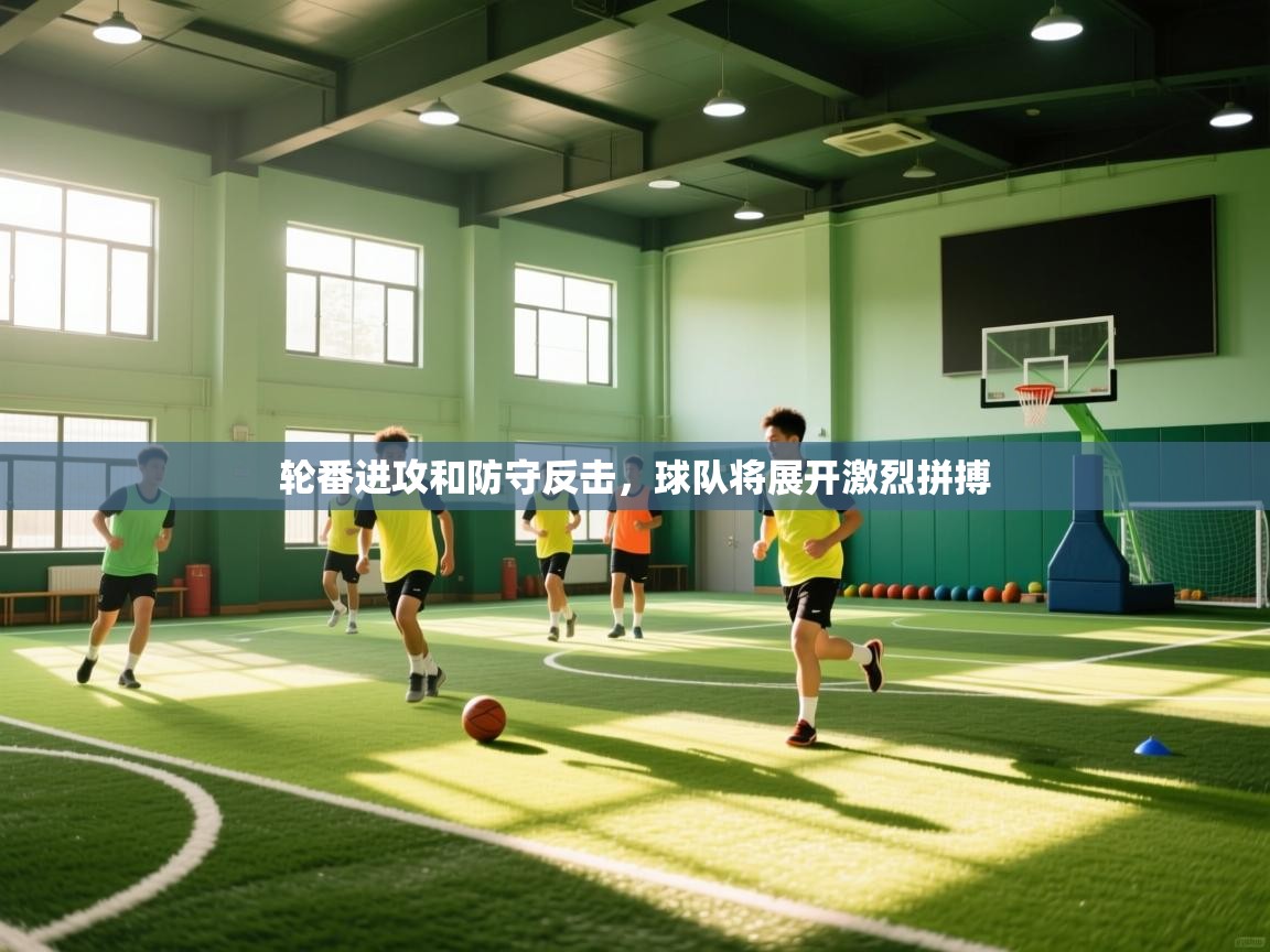 问鼎娱乐app苹果下载-轮番进攻和防守反击,球队将展开激烈拼搏  第4张