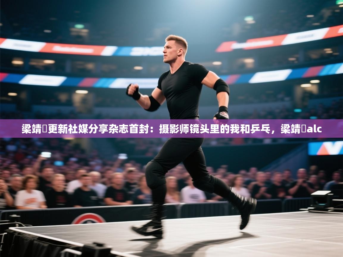 问鼎体育下载-梁靖崑更新社媒分享杂志首封:摄影师镜头里的我和乒乓,梁靖崑alc 第2张