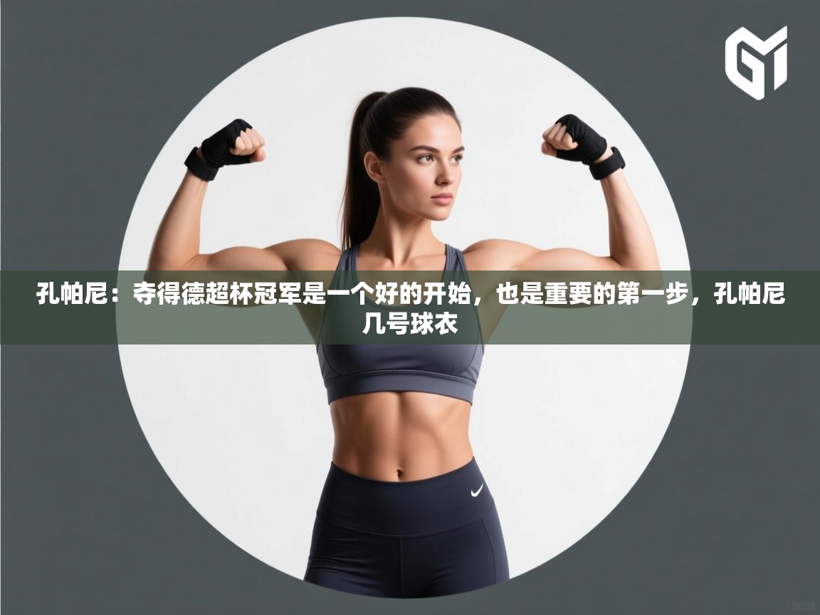 问鼎娱乐官网-孔帕尼:夺得德超杯冠军是一个好的开始,也是重要的第一步,孔帕尼几号球衣 第4张