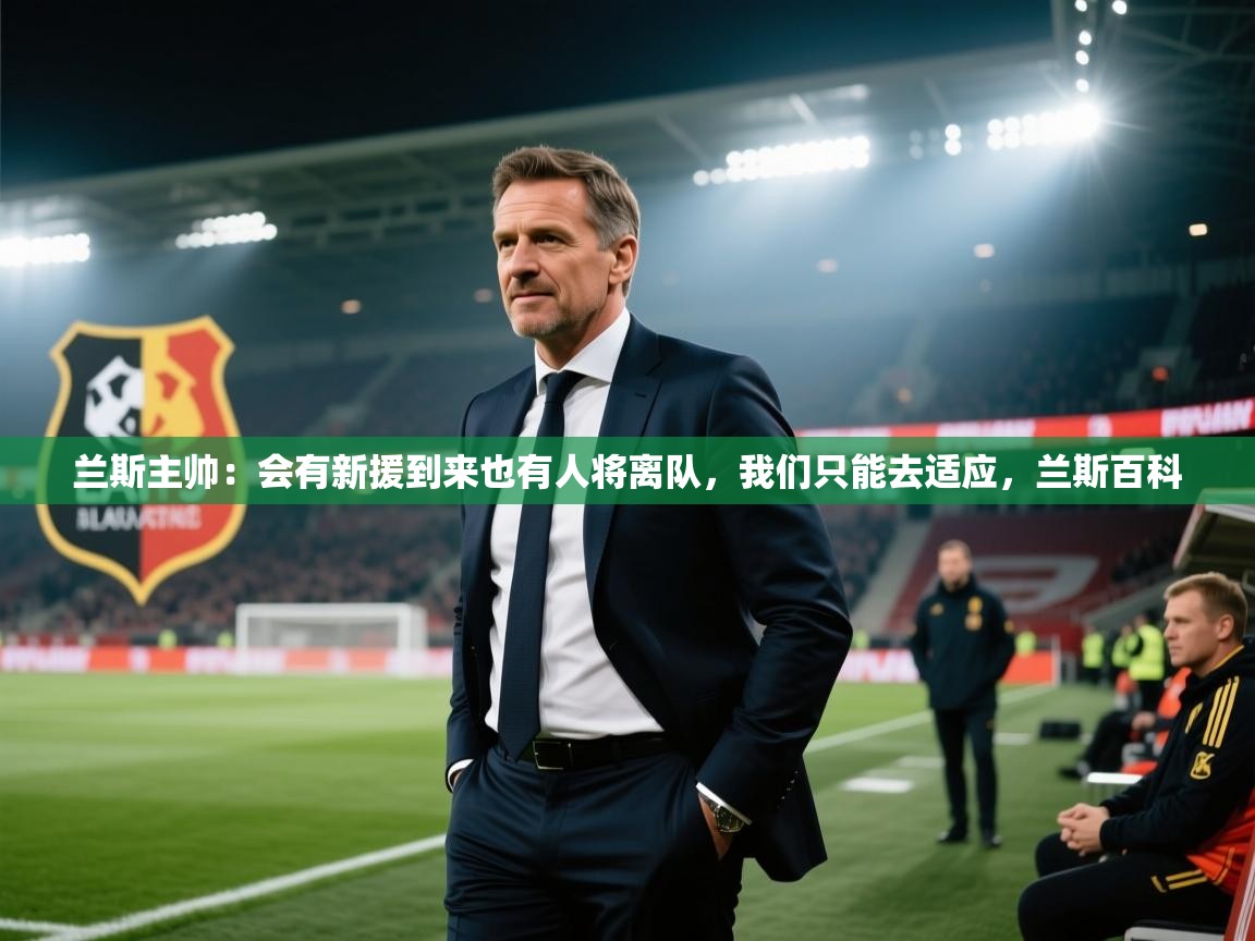 问鼎体育app-兰斯主帅：会有新援到来也有人将离队，我们只能去适应，兰斯百科