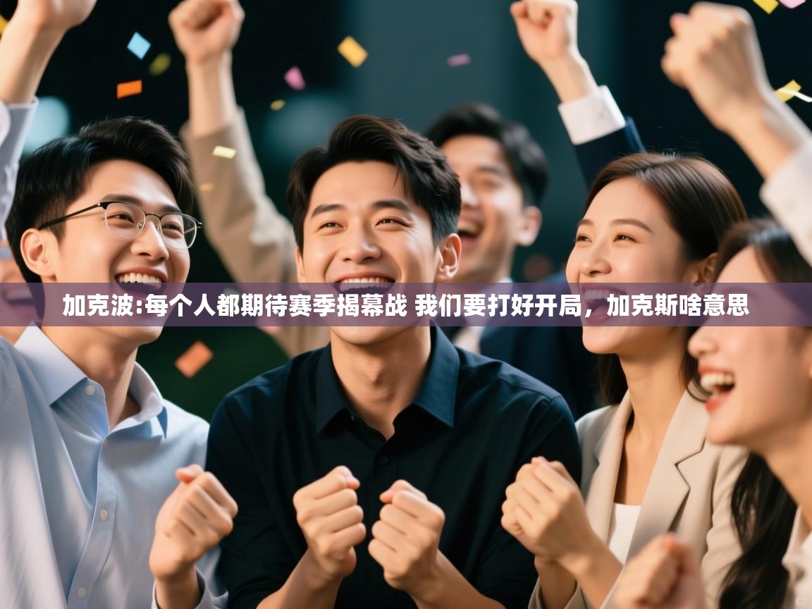 问鼎体育官网-加克波:每个人都期待赛季揭幕战 我们要打好开局,加克斯啥意思 第3张