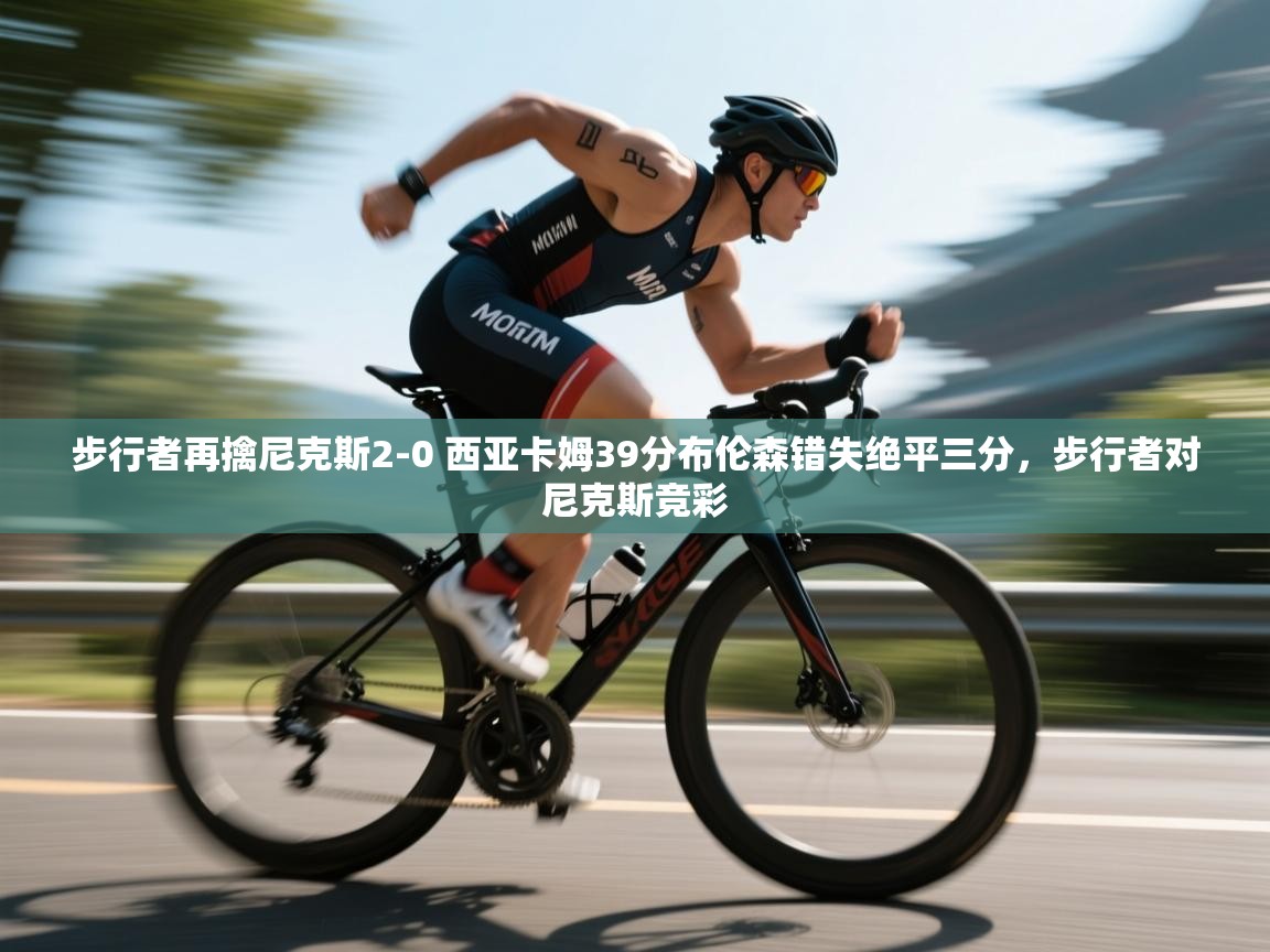 问鼎娱乐pg下载-步行者再擒尼克斯2-0 西亚卡姆39分布伦森错失绝平三分,步行者对尼克斯竞彩 第1张