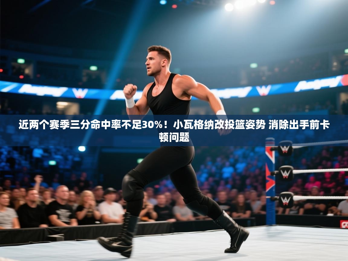 问鼎娱乐网址-近两个赛季三分命中率不足30%！小瓦格纳改投篮姿势 消除出手前卡顿问题  第3张