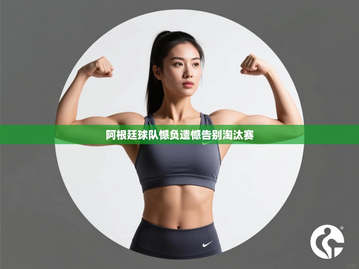 问鼎app注册官网-阿根廷球队憾负遗憾告别淘汰赛  第1张