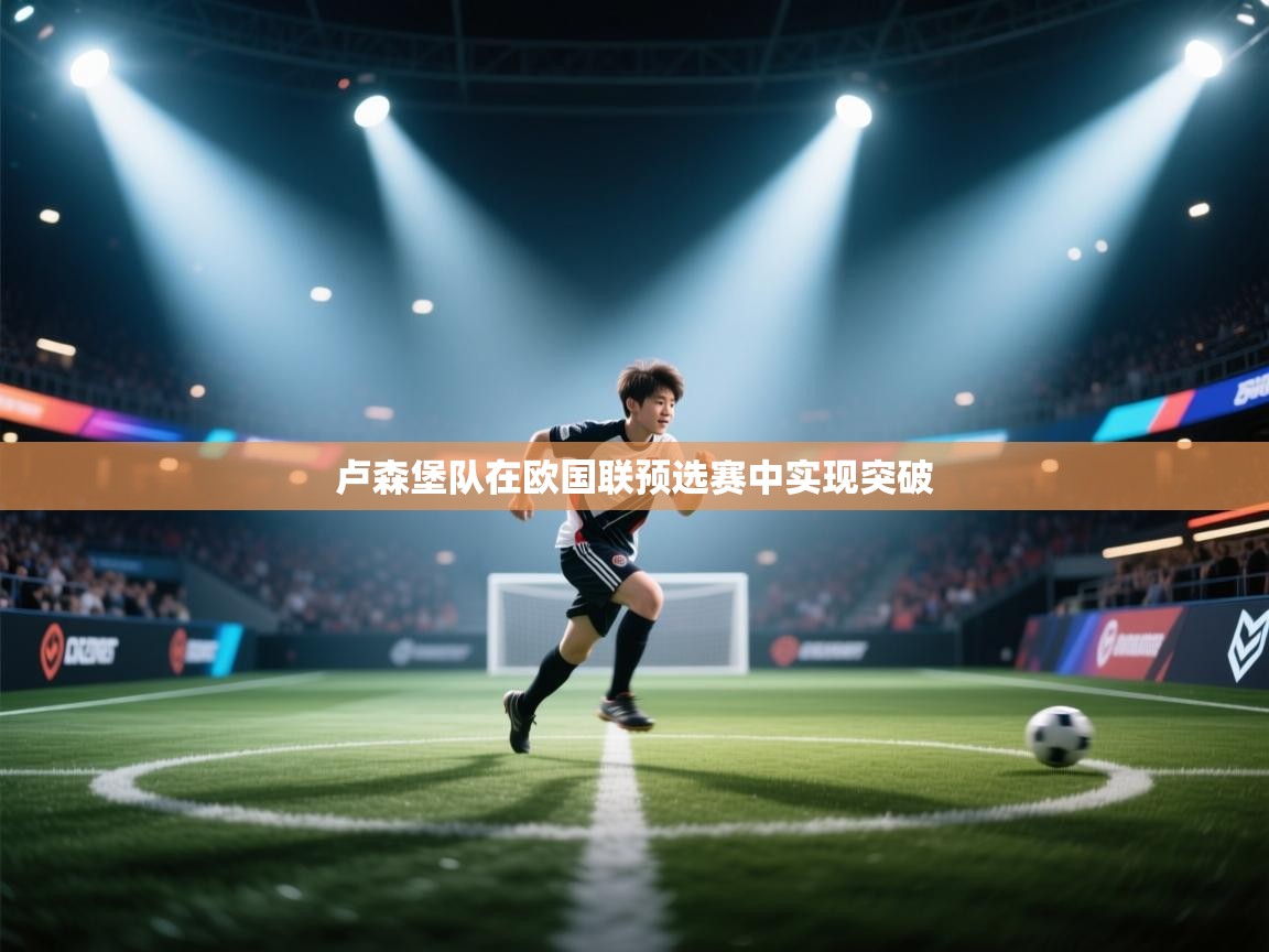 问鼎娱乐app官网-卢森堡队在欧国联预选赛中实现突破  第1张