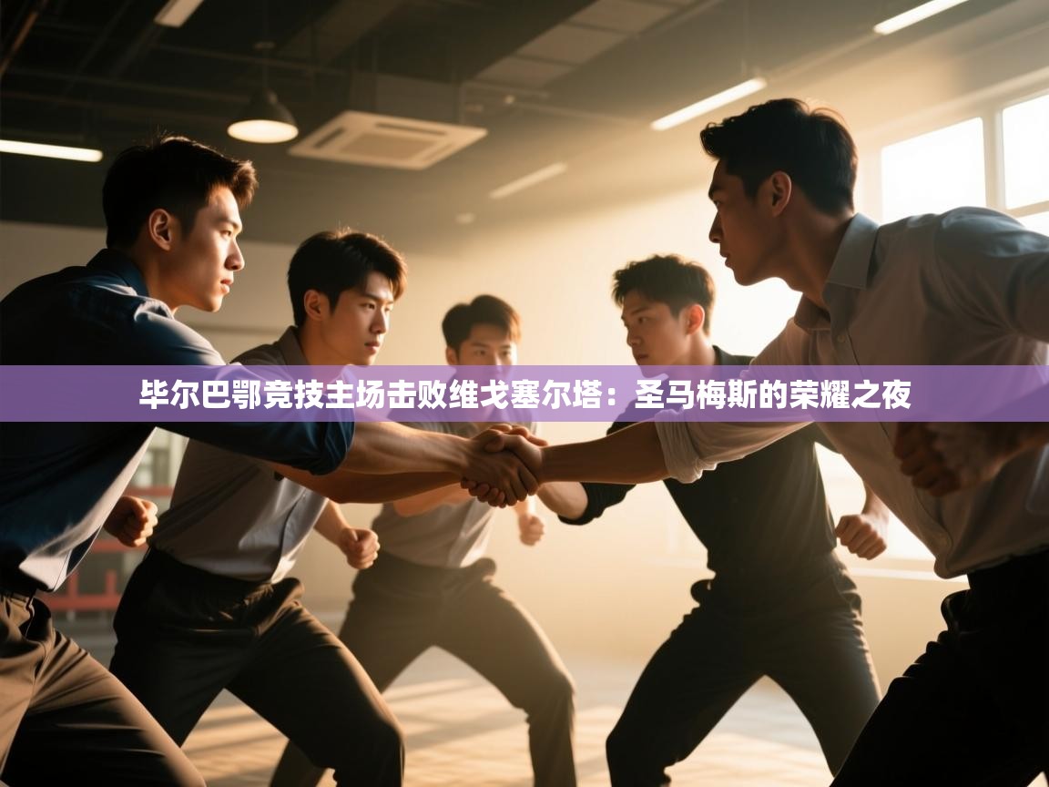 问鼎体育娱乐电子网页版入口-毕尔巴鄂竞技主场击败维戈塞尔塔：圣马梅斯的荣耀之夜  第3张